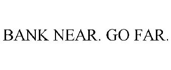 BANK NEAR. GO FAR.