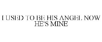 I USED TO BE HIS ANGEL NOW HE'S MINE