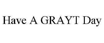 HAVE A GRAYT DAY