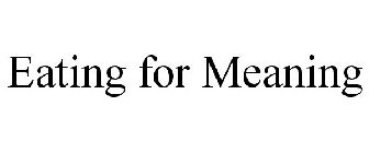 EATING FOR MEANING