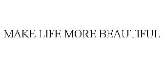 MAKE LIFE MORE BEAUTIFUL