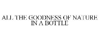 ALL THE GOODNESS OF NATURE IN A BOTTLE