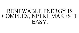 RENEWABLE ENERGY IS COMPLEX, NPTRE MAKES IT EASY.