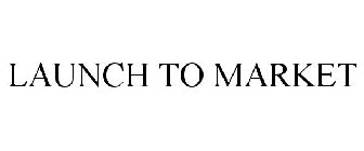 LAUNCH TO MARKET