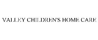 VALLEY CHILDREN'S HOME CARE