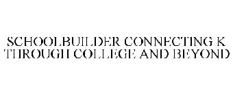 SCHOOLBUILDER CONNECTING K THROUGH COLLEGE AND BEYOND