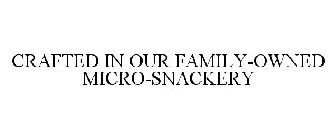 CRAFTED IN OUR FAMILY-OWNED MICRO-SNACKERY