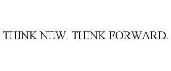 THINK NEW. THINK FORWARD.