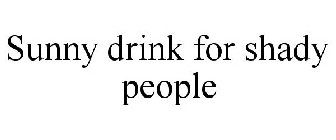 SUNNY DRINK FOR SHADY PEOPLE