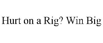 HURT ON A RIG? WIN BIG