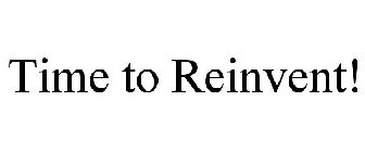 TIME TO REINVENT!