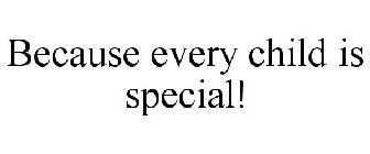 BECAUSE EVERY CHILD IS SPECIAL!