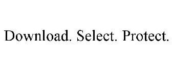 DOWNLOAD. SELECT. PROTECT.