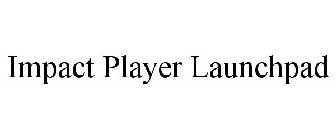 IMPACT PLAYER LAUNCHPAD