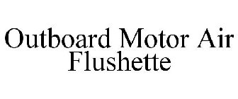 OUTBOARD MOTOR AIR FLUSHETTE