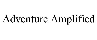 ADVENTURE AMPLIFIED