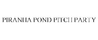 PIRANHA POND PITCH PARTY