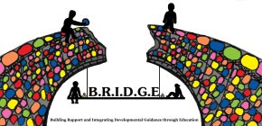 B.R.I.D.G.E BUILDING RAPPORT AND INTEGRATING DEVELOPMENTAL GUIDANCE THROUGH EDUCATION