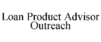 LOAN PRODUCT ADVISOR OUTREACH