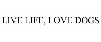 LIVE LIFE, LOVE DOGS
