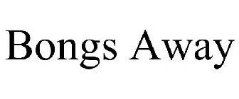 BONGS AWAY
