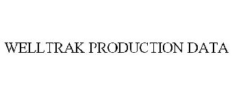 WELLTRAK PRODUCTION DATA