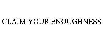 CLAIM YOUR ENOUGHNESS