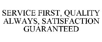 SERVICE FIRST, QUALITY ALWAYS, SATISFACTION GUARANTEED