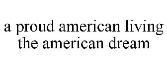 A PROUD AMERICAN LIVING THE AMERICAN DREAM