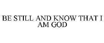 BE STILL AND KNOW THAT I AM GOD