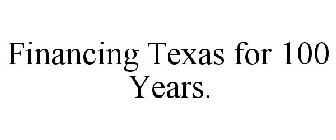 FINANCING TEXAS FOR 100 YEARS.