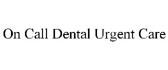 ON CALL DENTAL URGENT CARE