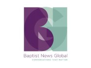 BAPTIST NEWS GLOBAL CONVERSATIONS THAT MATTER