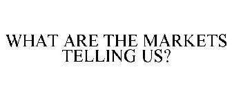 WHAT ARE THE MARKETS TELLING US?