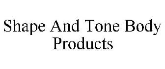 SHAPE AND TONE BODY PRODUCTS