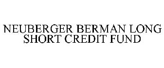 NEUBERGER BERMAN LONG SHORT CREDIT FUND