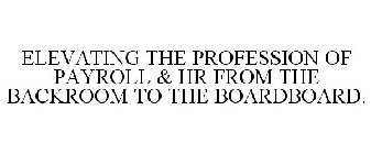 ELEVATING THE PROFESSION OF PAYROLL & HR FROM THE BACKROOM TO THE BOARDBOARD.