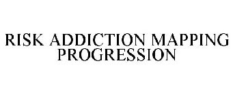 RISK ADDICTION MAPPING PROGRESSION