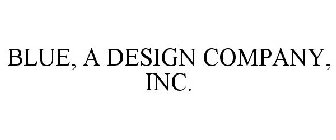 BLUE, A DESIGN COMPANY, INC.