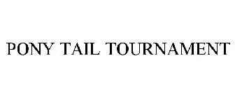 PONY TAIL TOURNAMENT