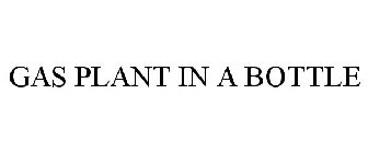 GAS PLANT IN A BOTTLE