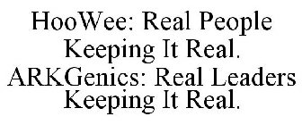 HOOWEE: REAL PEOPLE KEEPING IT REAL. ARKGENICS: REAL LEADERS KEEPING IT REAL.