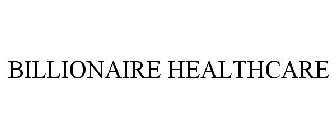 BILLIONAIRE HEALTHCARE