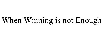 WHEN WINNING IS NOT ENOUGH