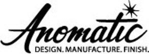 ANOMATIC DESIGN. MANUFACTURE. FINISH.