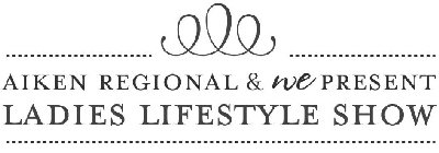 AIKEN REGIONAL & WE PRESENT LADIES LIFESTYLE SHOW