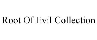 ROOT OF EVIL COLLECTION