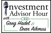 NVESTMENT ADVISOR HOUR WITH GREG HADEL & SEAN AIKMUS