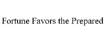 FORTUNE FAVORS THE PREPARED