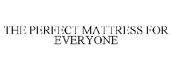 THE PERFECT MATTRESS FOR EVERYONE